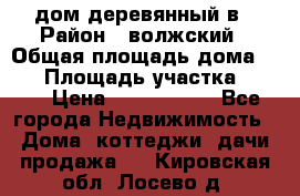 дом деревянный в › Район ­ волжский › Общая площадь дома ­ 28 › Площадь участка ­ 891 › Цена ­ 2 000 000 - Все города Недвижимость » Дома, коттеджи, дачи продажа   . Кировская обл.,Лосево д.